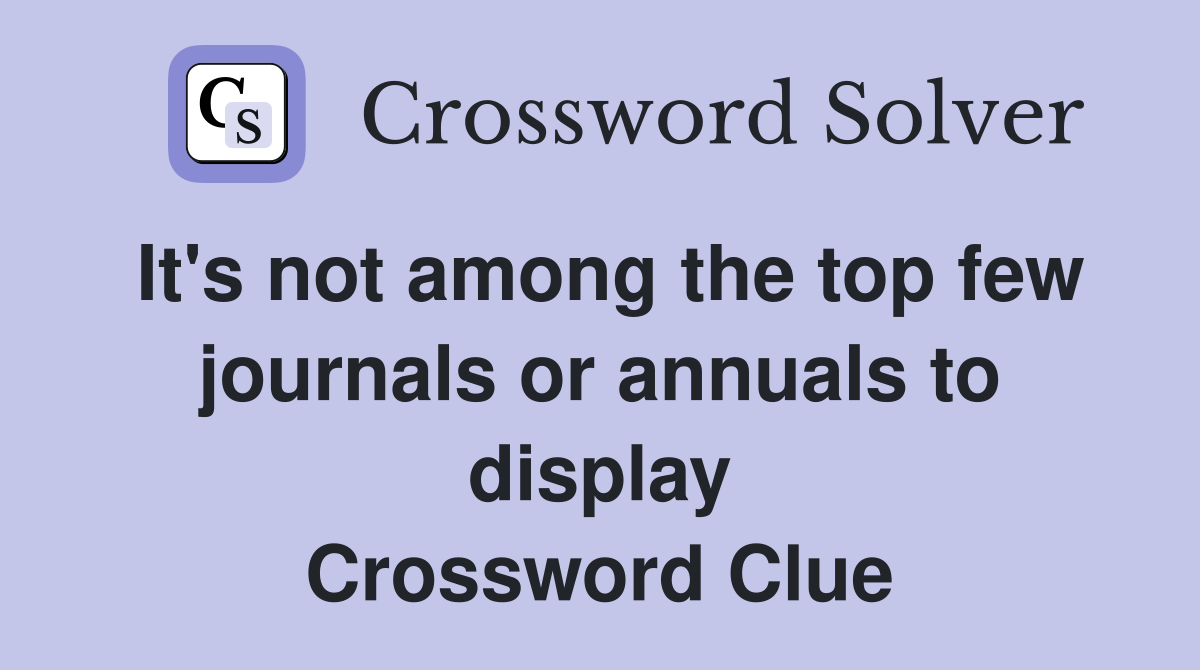 It's not among the top few journals or annuals to display Crossword Clue