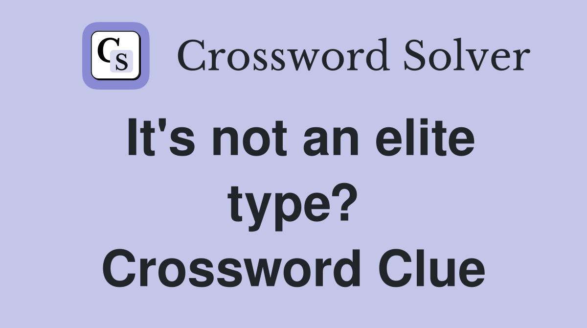 It's not an elite type? Crossword Clue