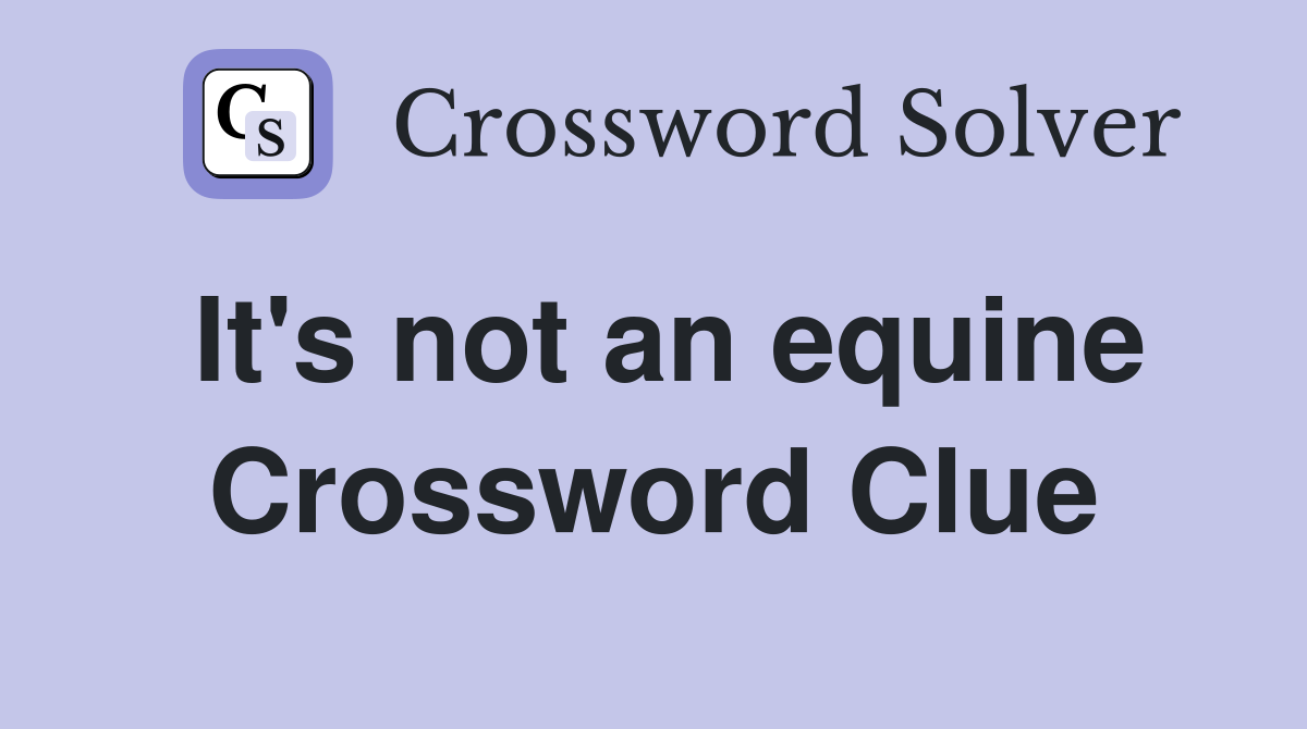 It's not an equine Crossword Clue