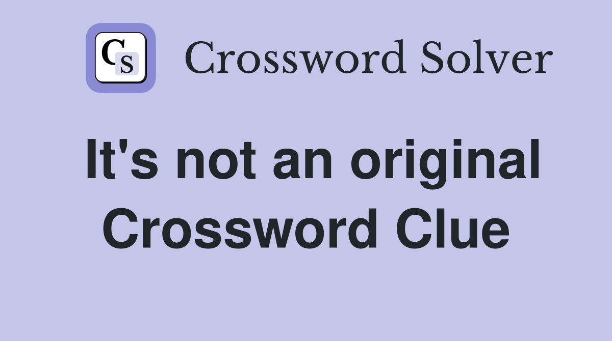 It's not an original Crossword Clue