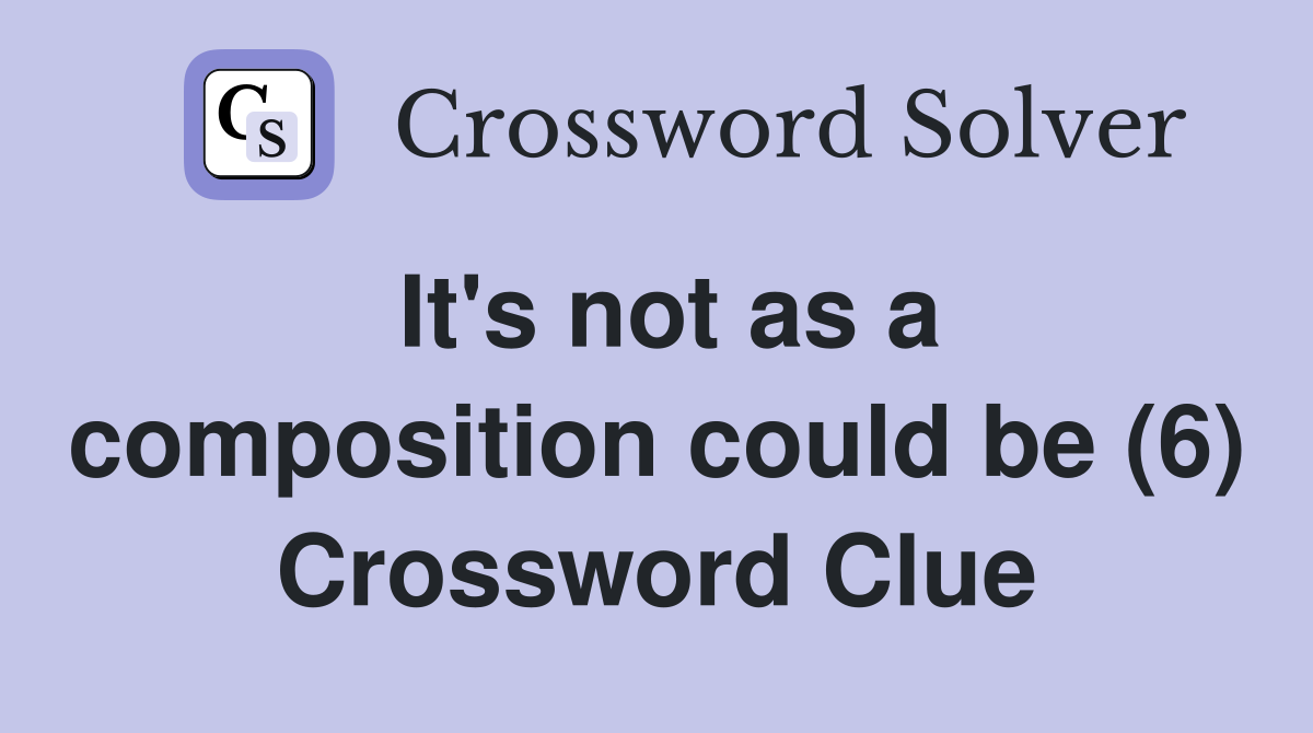 It's not as a composition could be (6) Crossword Clue
