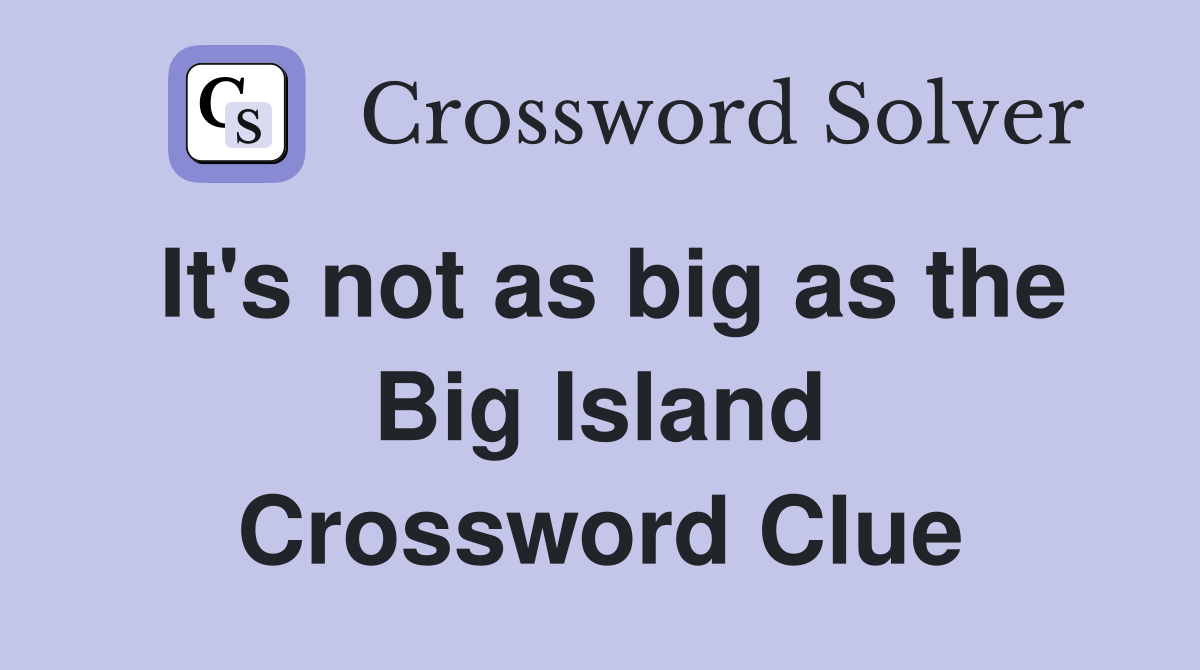 It's not as big as the Big Island Crossword Clue