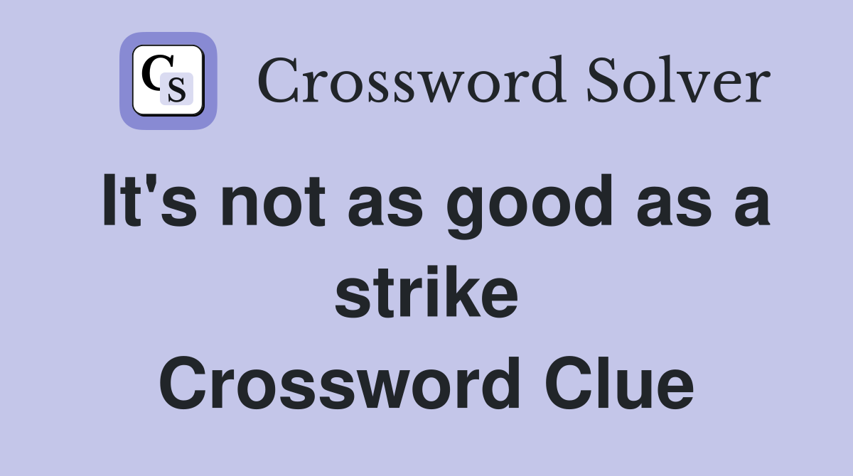 It's not as good as a strike Crossword Clue