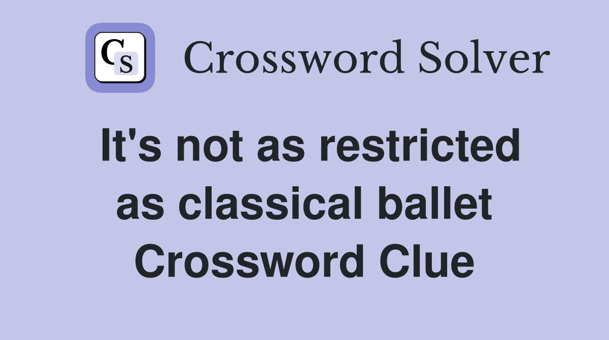 It's not as restricted as classical ballet Crossword Clue