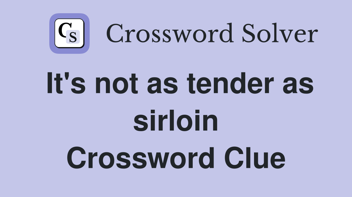 It's not as tender as sirloin Crossword Clue