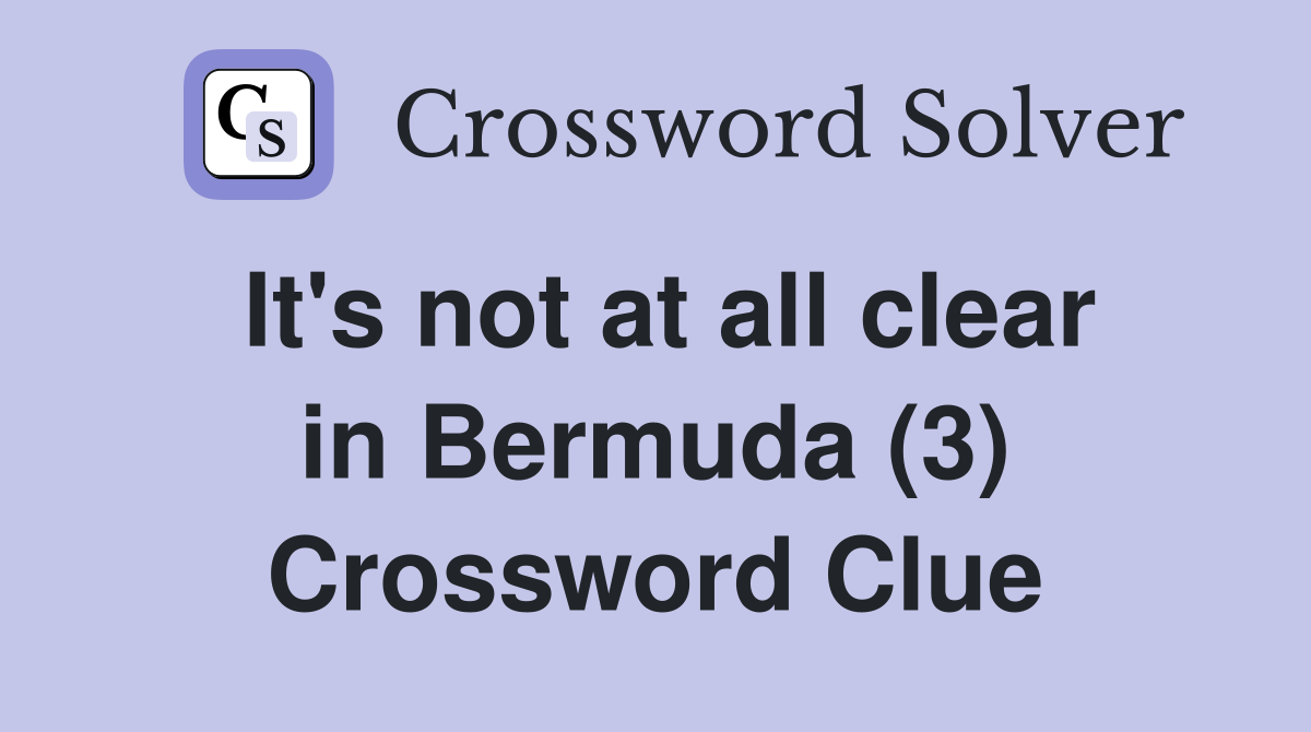 It's not at all clear in Bermuda (3) Crossword Clue