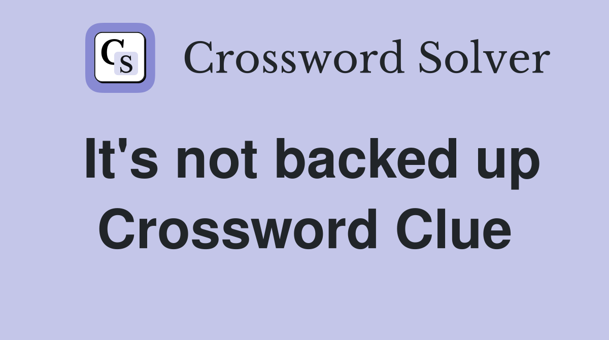 It's not backed up Crossword Clue