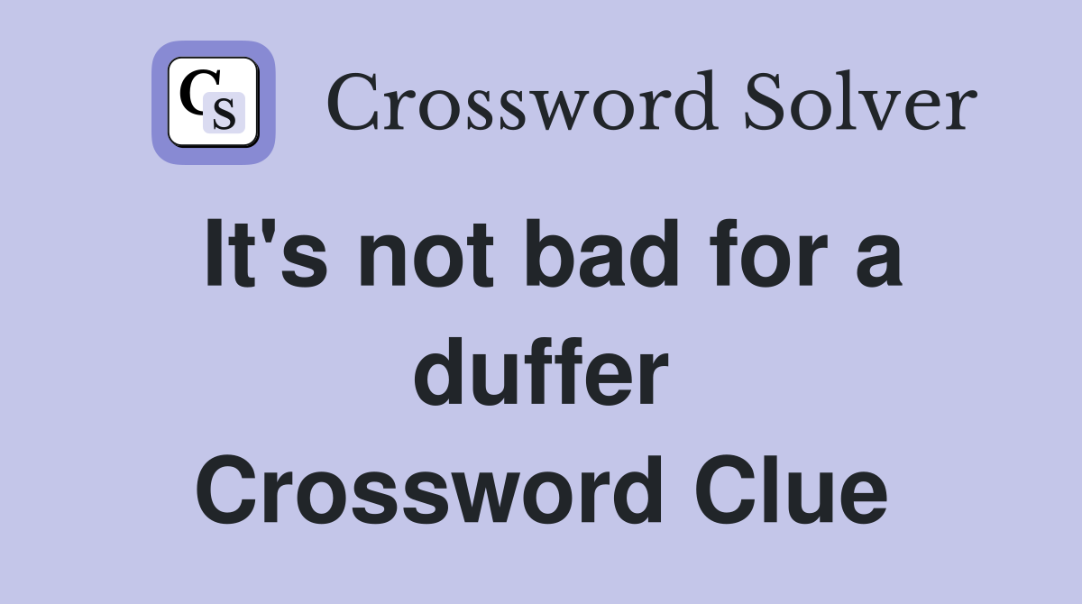 It's not bad for a duffer Crossword Clue