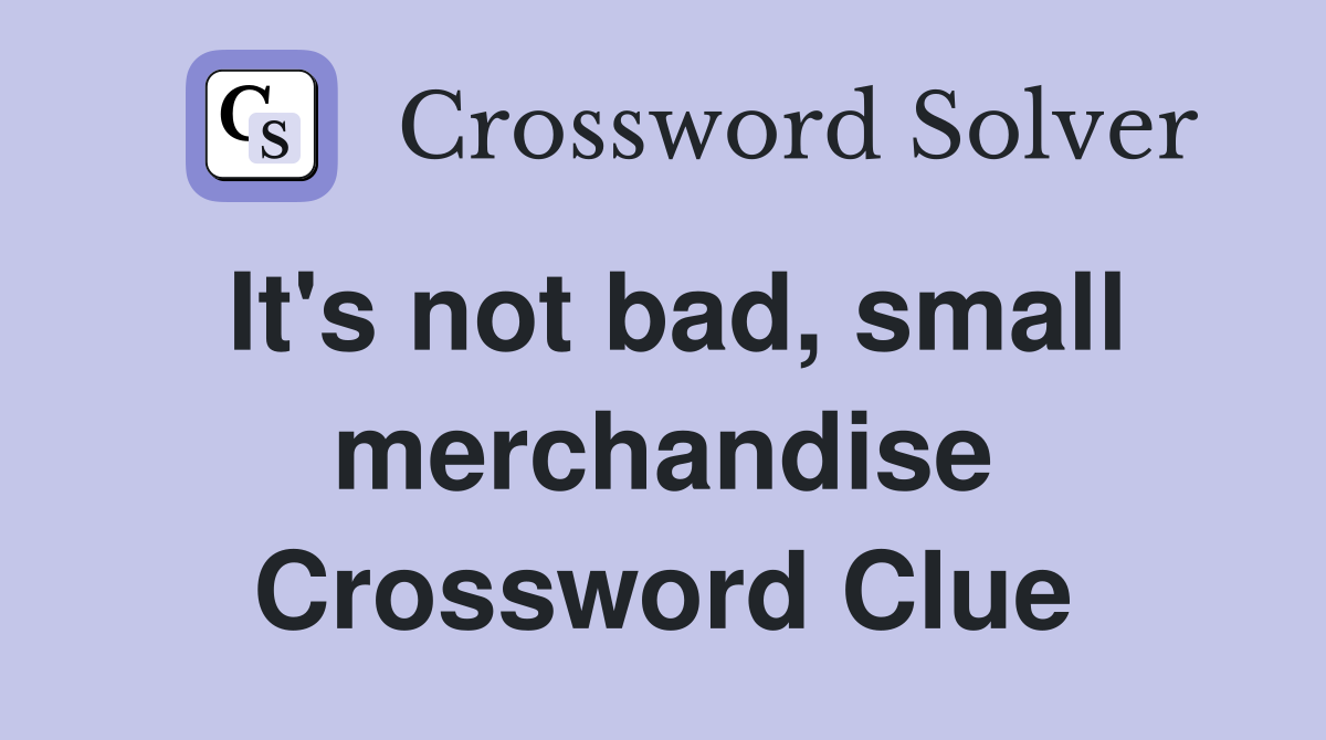 It's not bad, small merchandise Crossword Clue