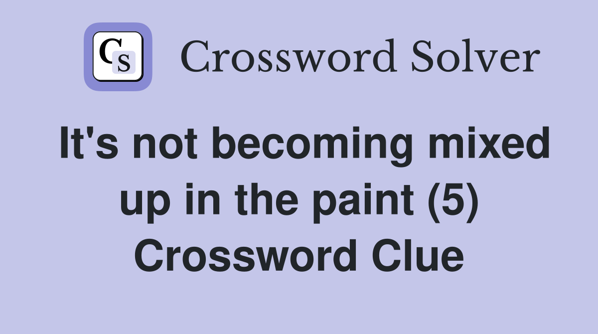 It's not becoming mixed up in the paint (5) Crossword Clue