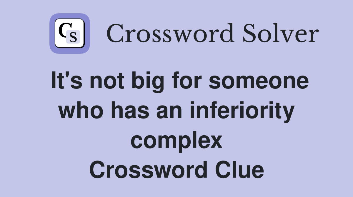 It's not big for someone who has an inferiority complex Crossword Clue