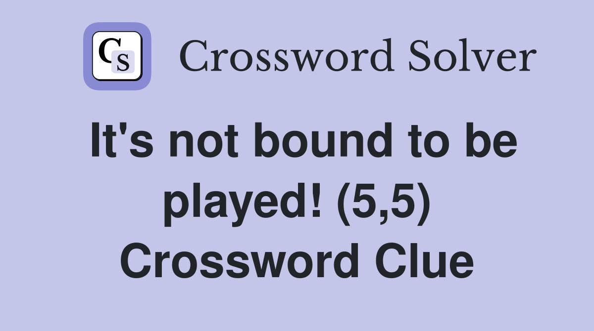 It's not bound to be played! (5,5) Crossword Clue
