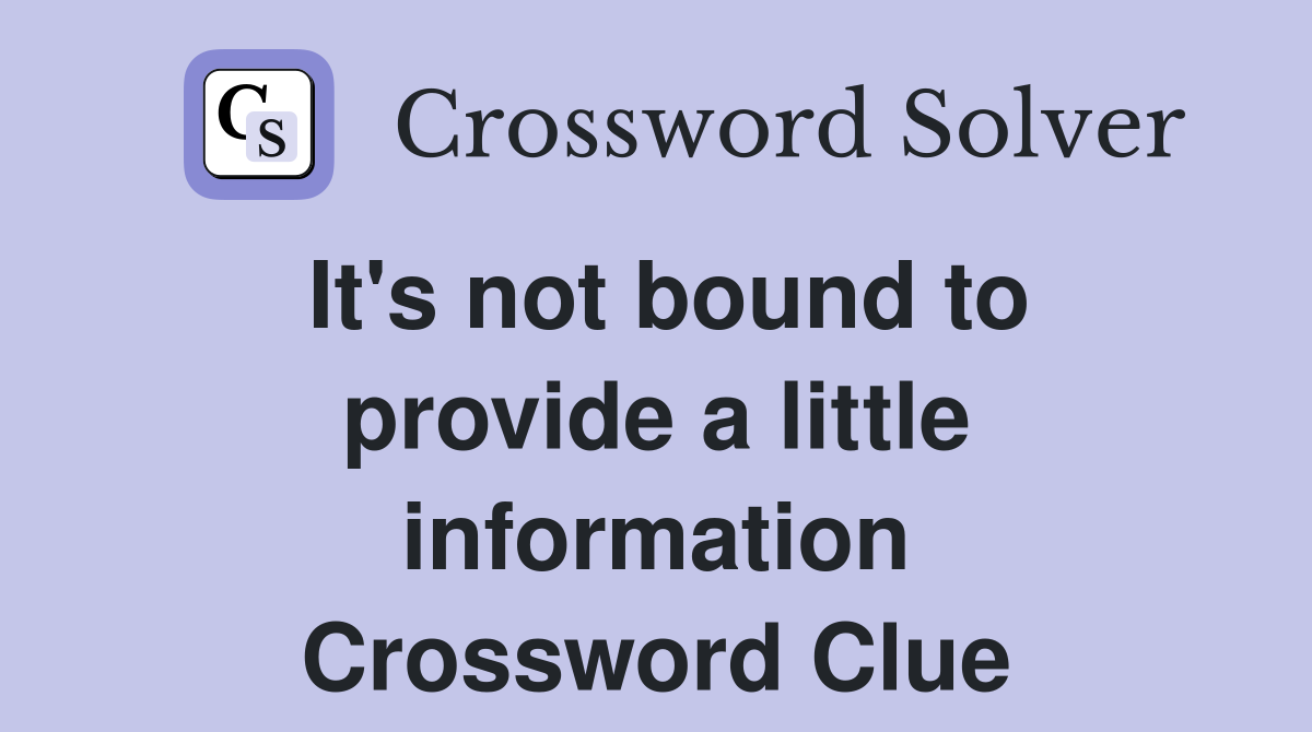 It's not bound to provide a little information Crossword Clue