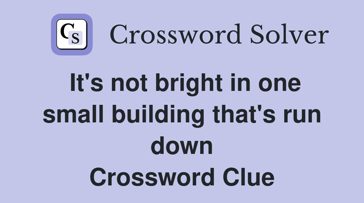 It's not bright in one small building that's run down Crossword Clue