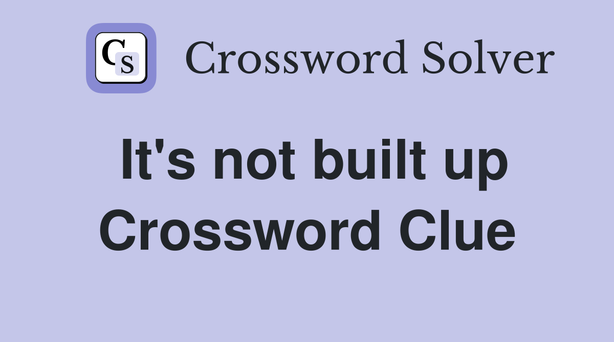 It's not built up Crossword Clue