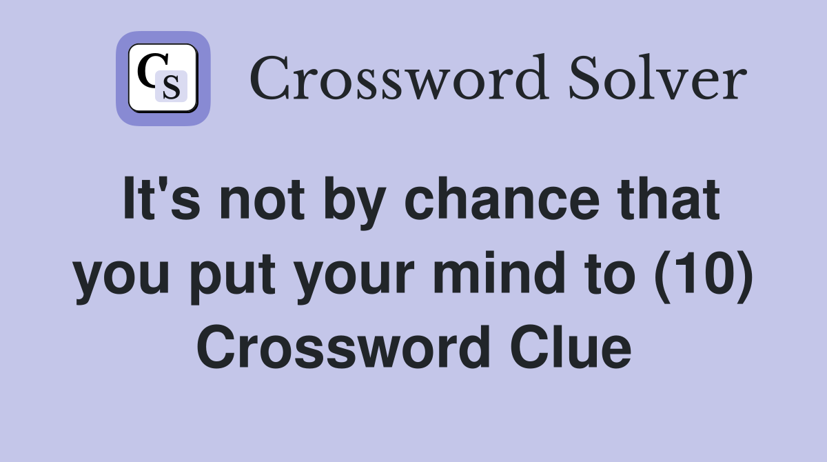 It's not by chance that you put your mind to (10) Crossword Clue