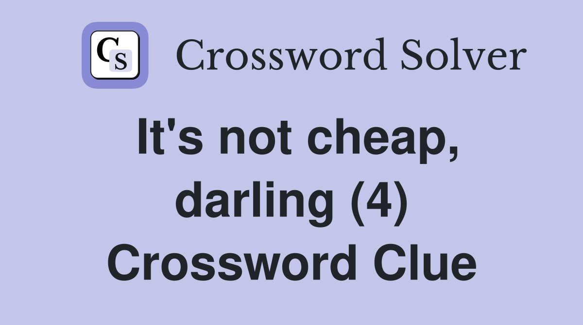 It's not cheap, darling (4) Crossword Clue