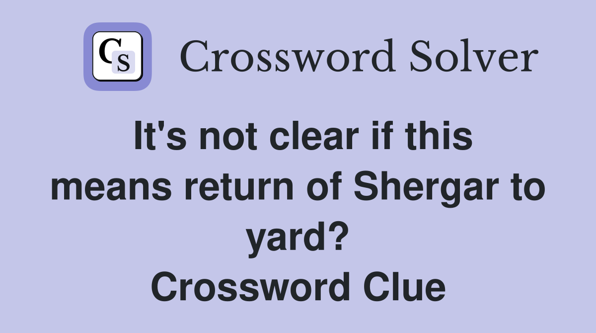 It's not clear if this means return of Shergar to yard? Crossword Clue