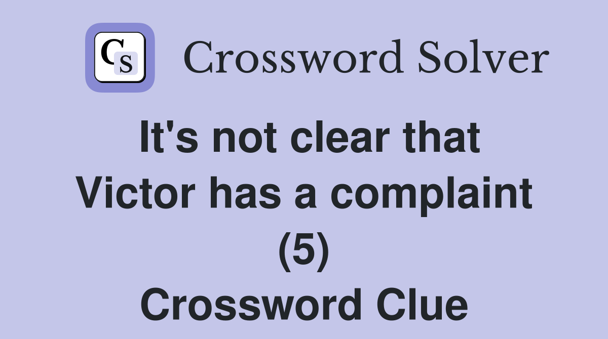 It's not clear that Victor has a complaint (5) Crossword Clue
