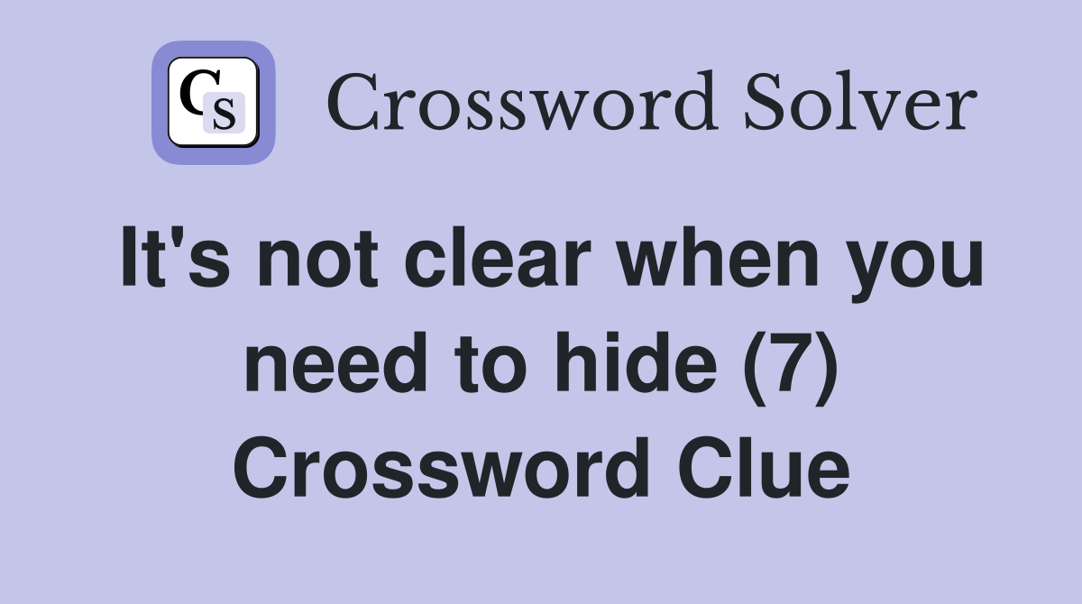 It's not clear when you need to hide (7) Crossword Clue