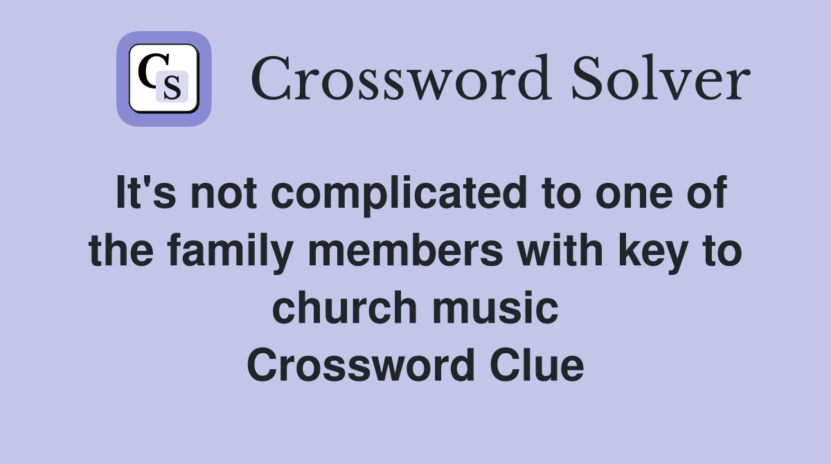 It's not complicated to one of the family members with key to church music Crossword Clue