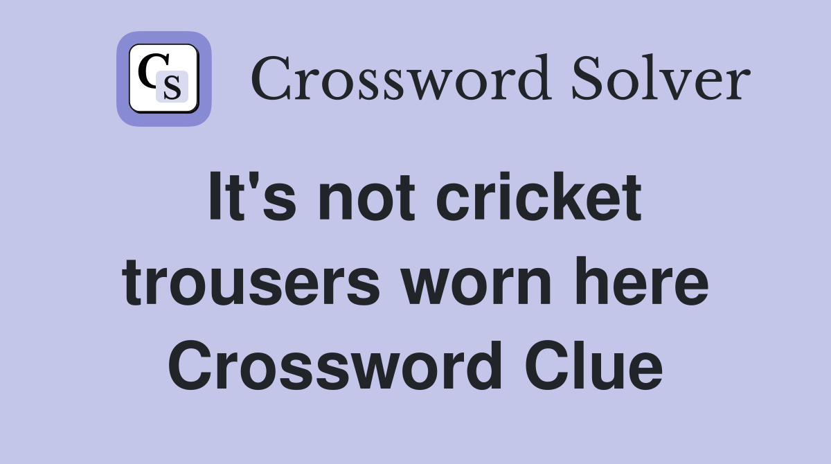 It's not cricket trousers worn here Crossword Clue