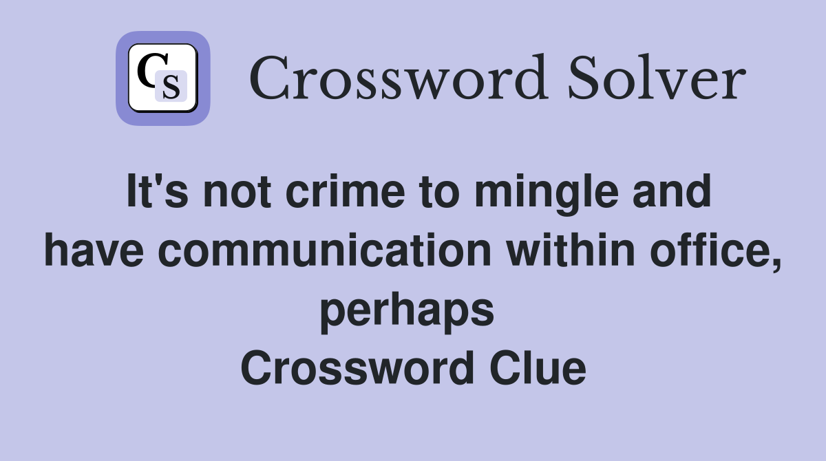 It's not crime to mingle and have communication within office, perhaps  Crossword Clue