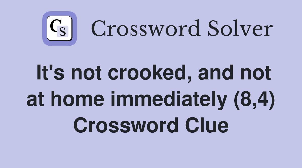 It's not crooked, and not at home immediately (8,4) Crossword Clue