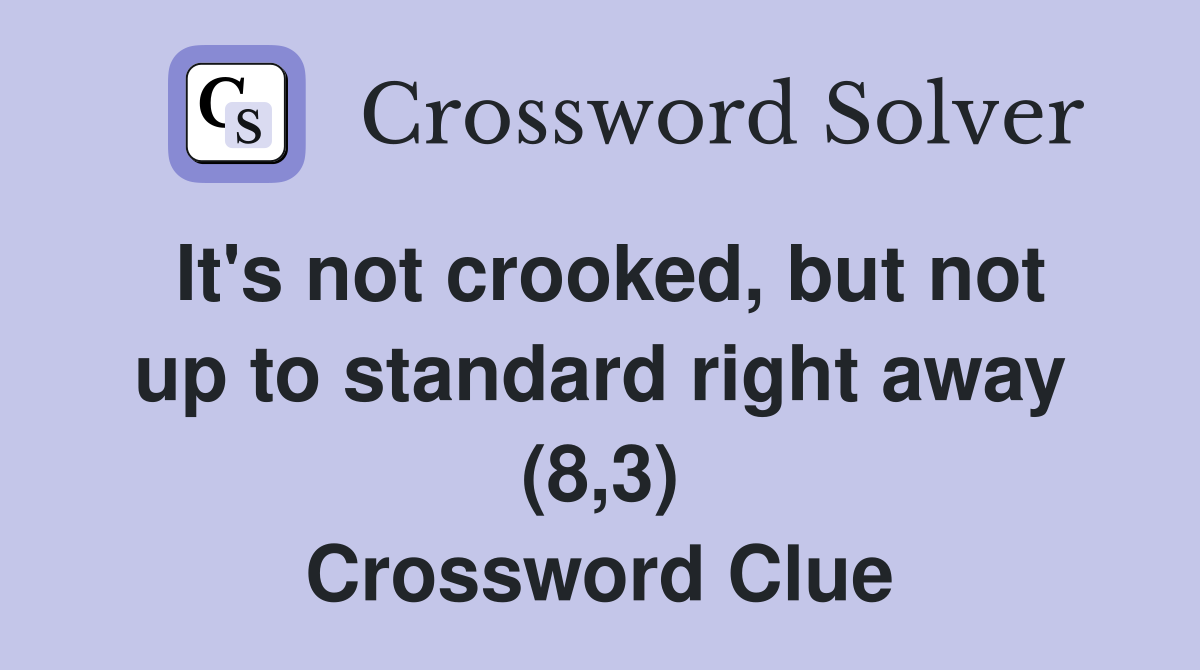 It's not crooked, but not up to standard right away (8,3) Crossword Clue