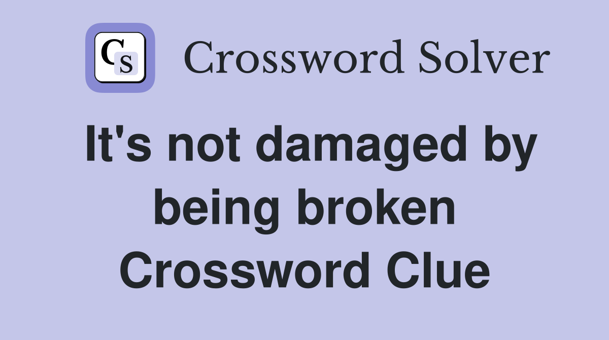 It's not damaged by being broken Crossword Clue