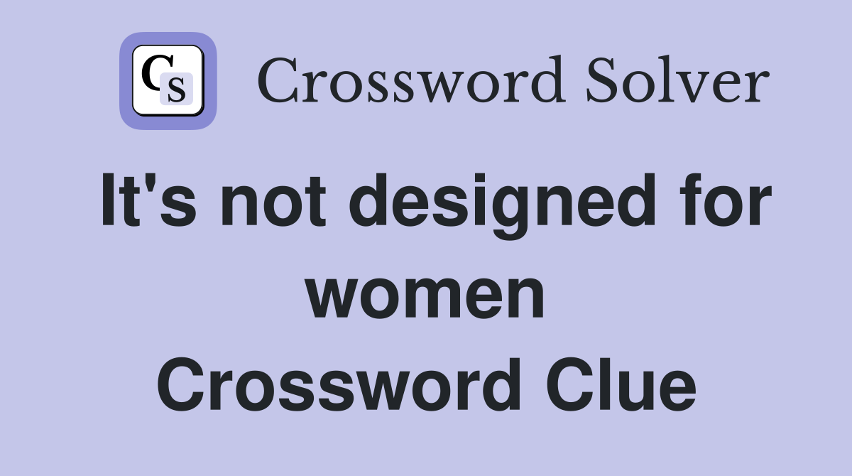 It's not designed for women Crossword Clue