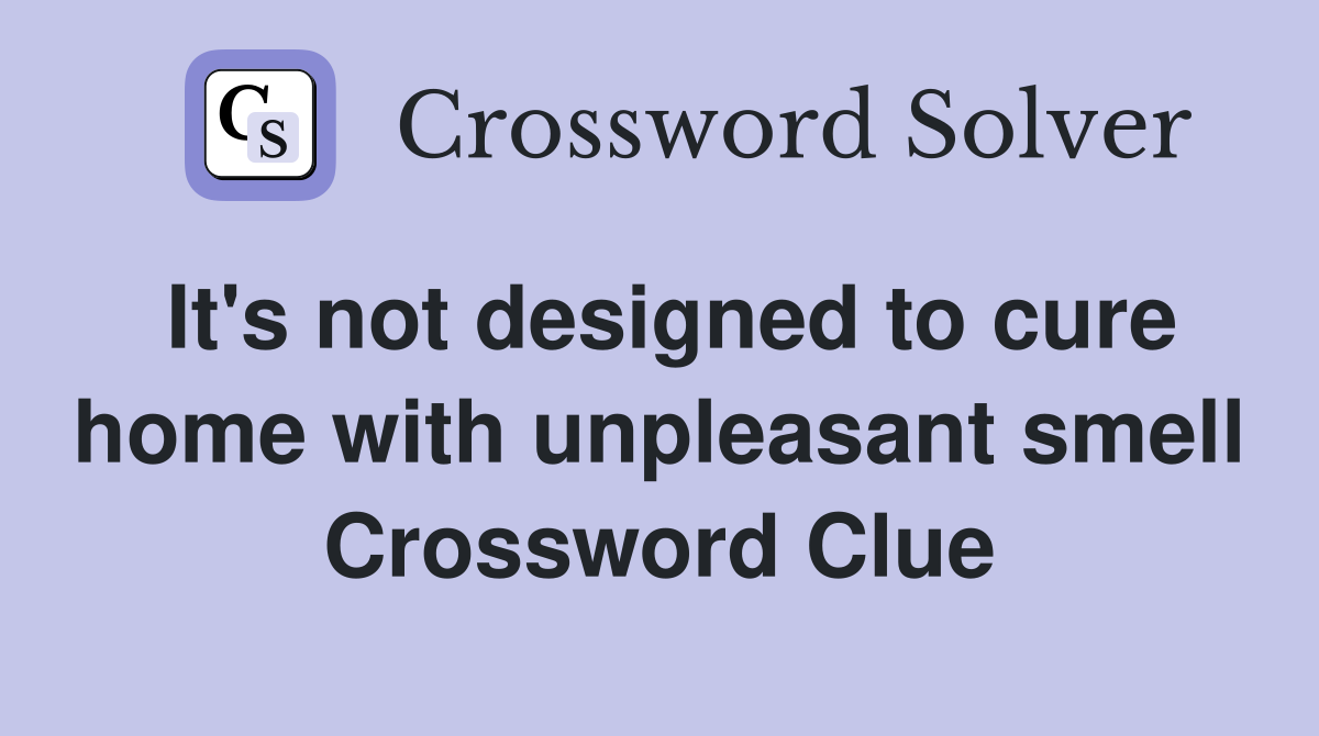 It's not designed to cure home with unpleasant smell Crossword Clue