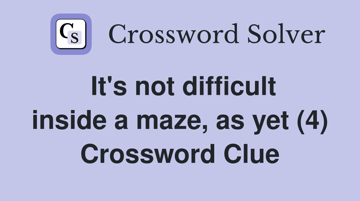 It's not difficult inside a maze, as yet (4) Crossword Clue