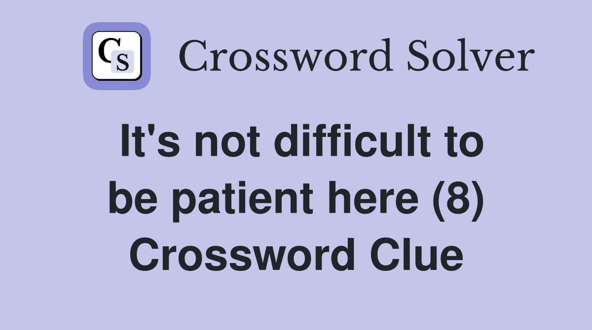 It's not difficult to be patient here (8) Crossword Clue