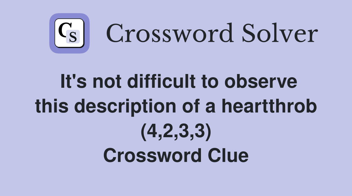 It's not difficult to observe this description of a heartthrob (4,2,3,3) Crossword Clue