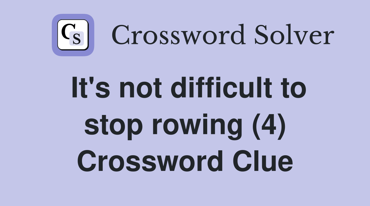 It's not difficult to stop rowing (4) Crossword Clue