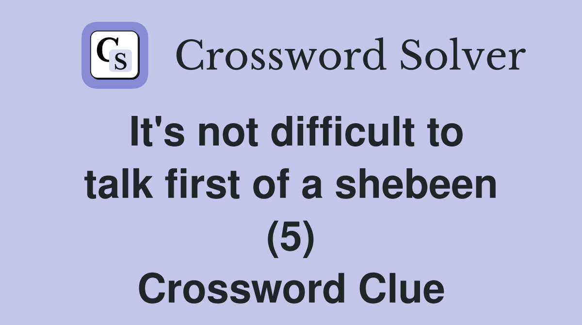 It's not difficult to talk first of a shebeen (5) Crossword Clue