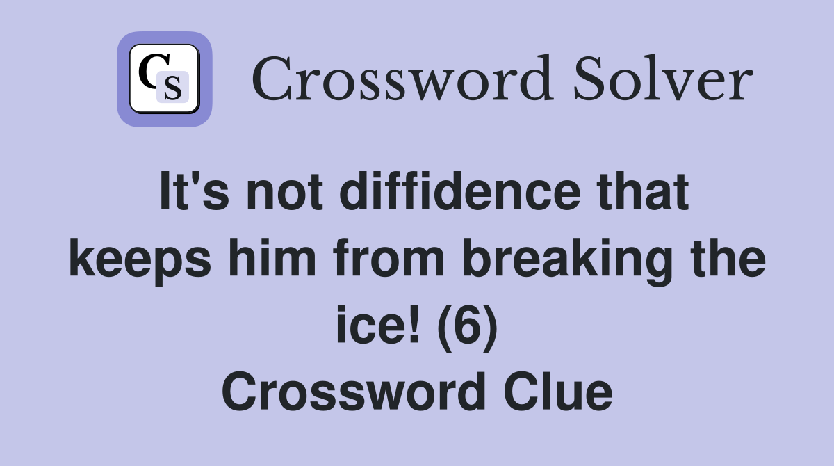 It's not diffidence that keeps him from breaking the ice! (6) Crossword Clue