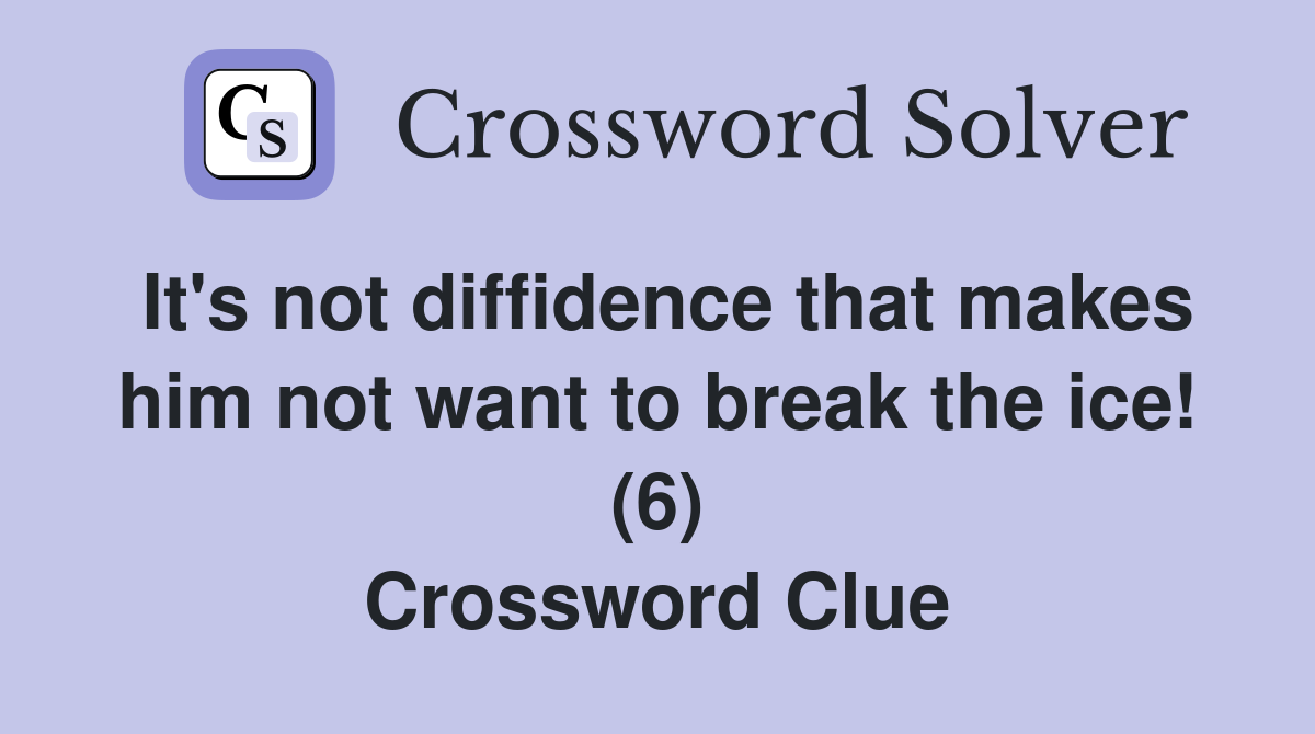 It's not diffidence that makes him not want to break the ice! (6) Crossword Clue