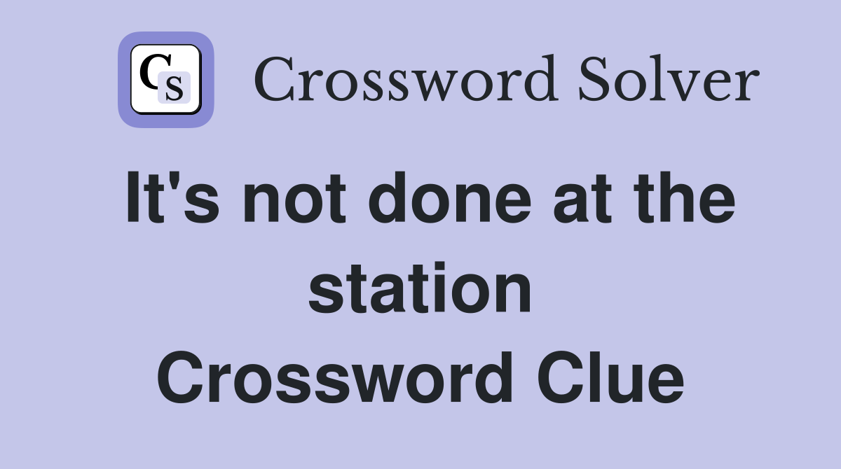 It's not done at the station Crossword Clue