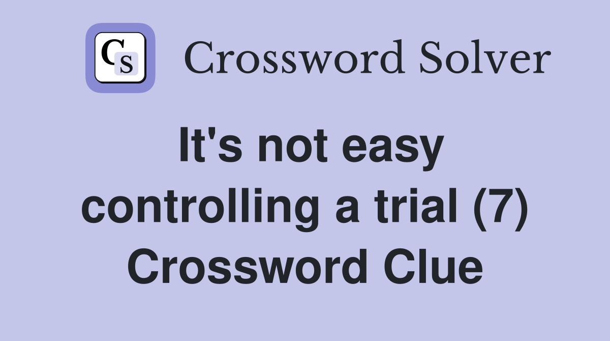 It's not easy controlling a trial (7) Crossword Clue