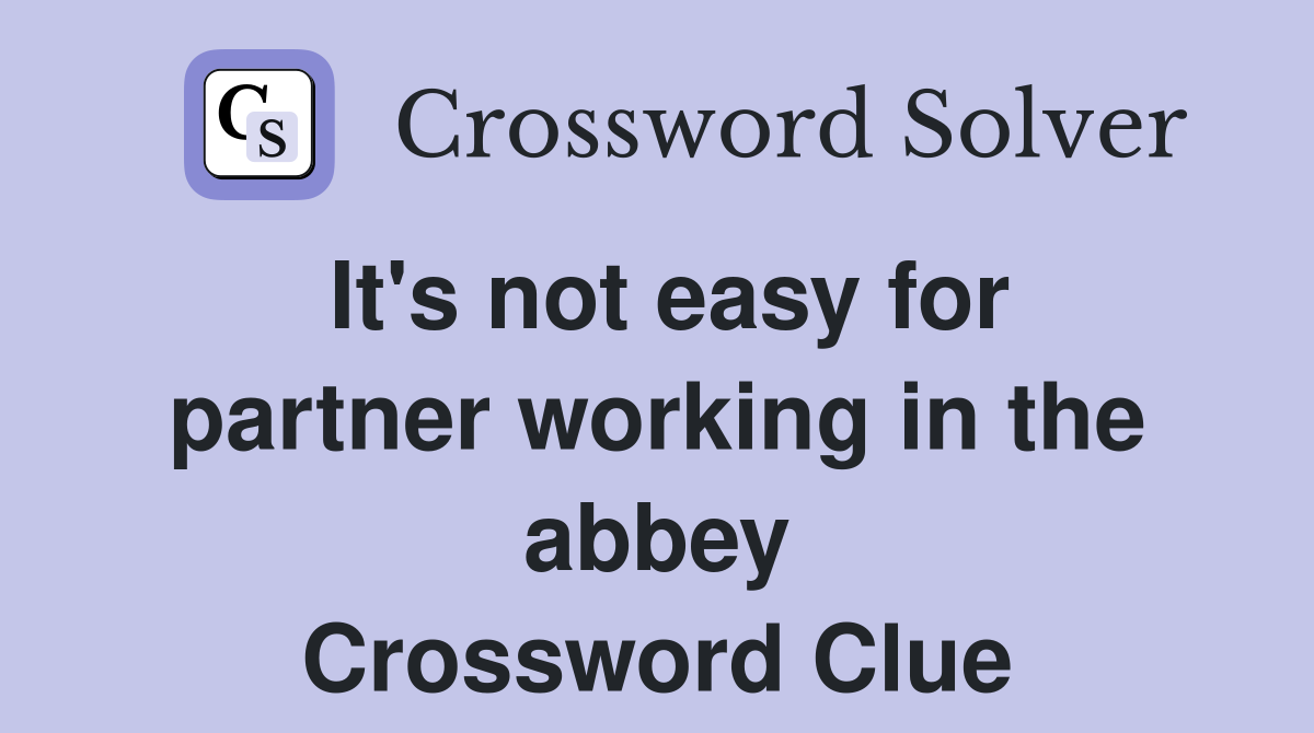 It's not easy for partner working in the abbey Crossword Clue