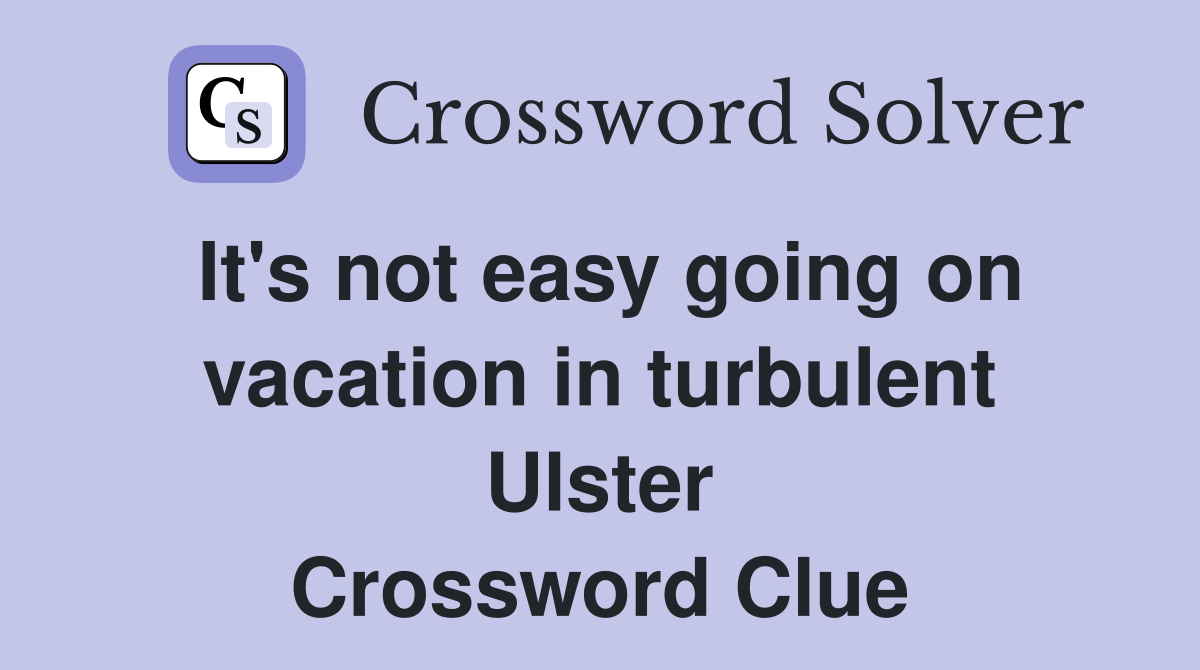 It's not easy going on vacation in turbulent Ulster Crossword Clue
