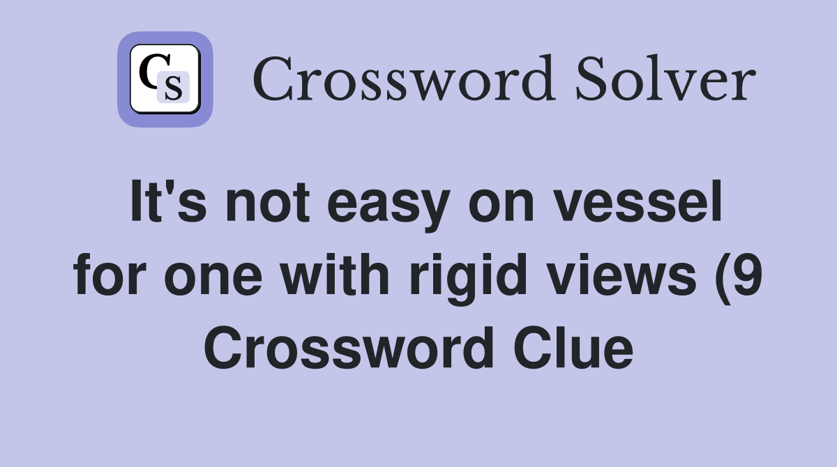 It #39 s not easy on vessel for one with rigid views (9) Crossword Clue It #39 s not easy on vessel for one with rigid views (9) Crossword Clue