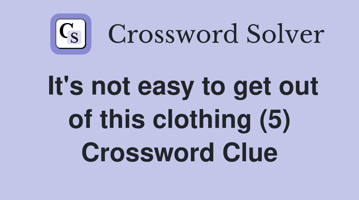 It's not easy to get out of this clothing (5) Crossword Clue