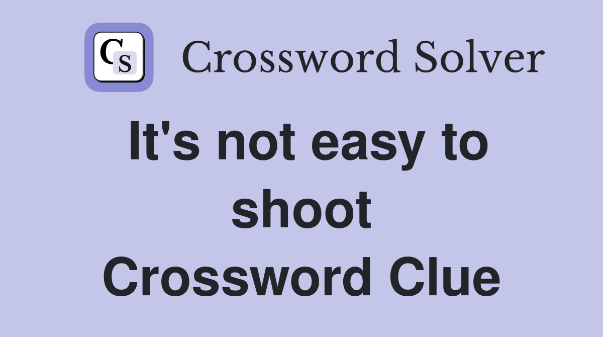 It's not easy to shoot Crossword Clue