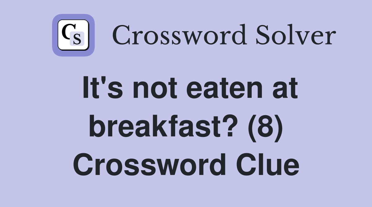 It's not eaten at breakfast? (8) Crossword Clue