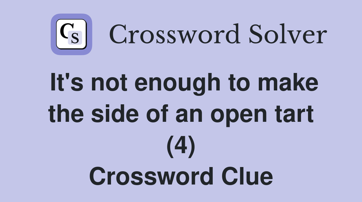 It's not enough to make the side of an open tart (4) Crossword Clue