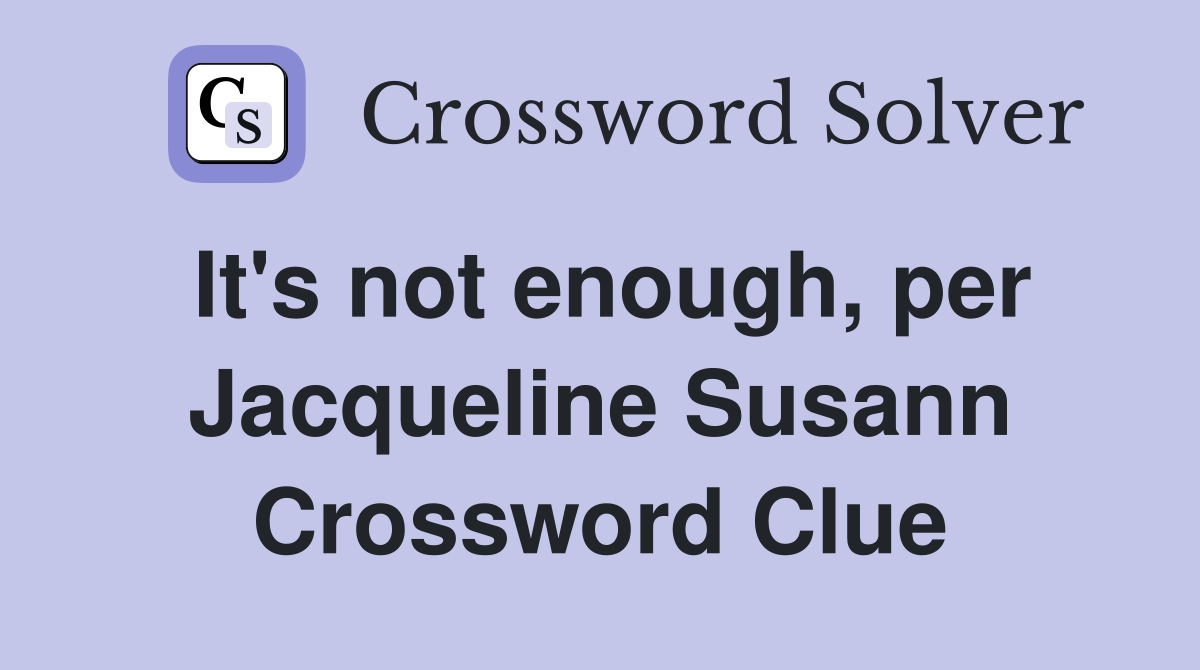 It's not enough, per Jacqueline Susann Crossword Clue