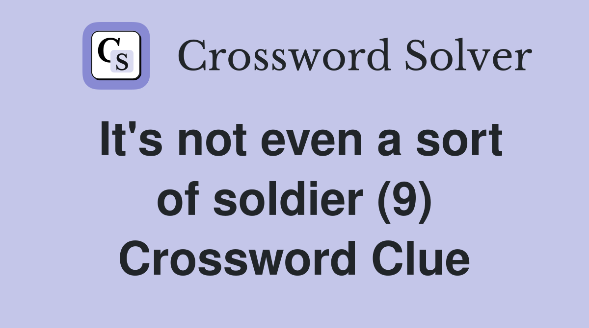 It's not even a sort of soldier (9) Crossword Clue